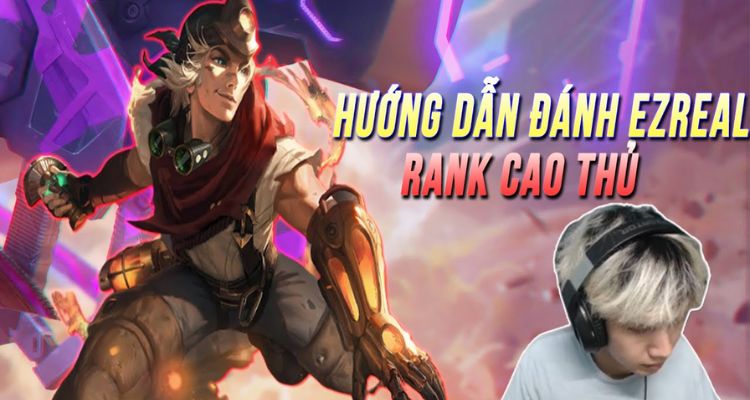 Các cao thủ hướng dẫn cách chơi Ezreal hiệu quả