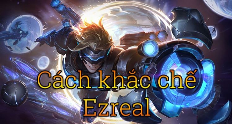 Mẹo cho cách khắc chế Ezreal mà bạn nên xem