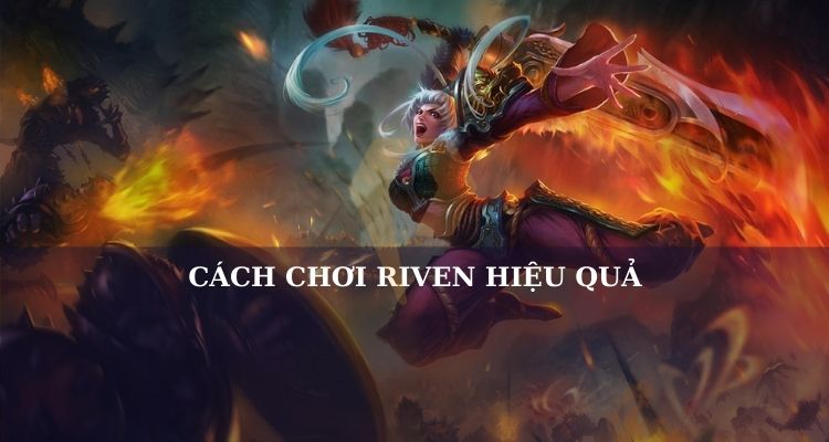 cách chơi riven hiệu quả	