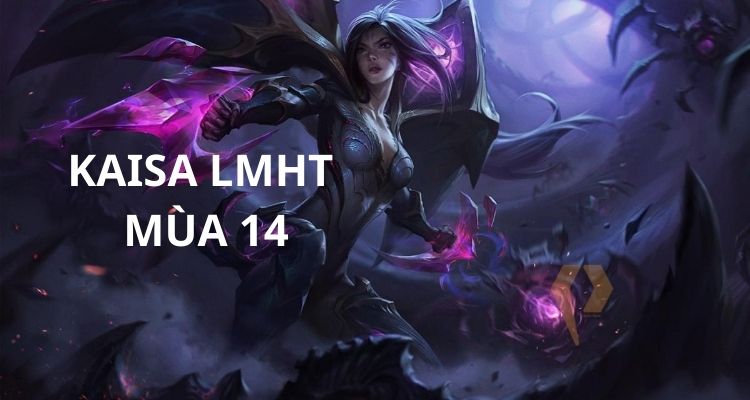 Tổng quan về Kaisa build mùa 14